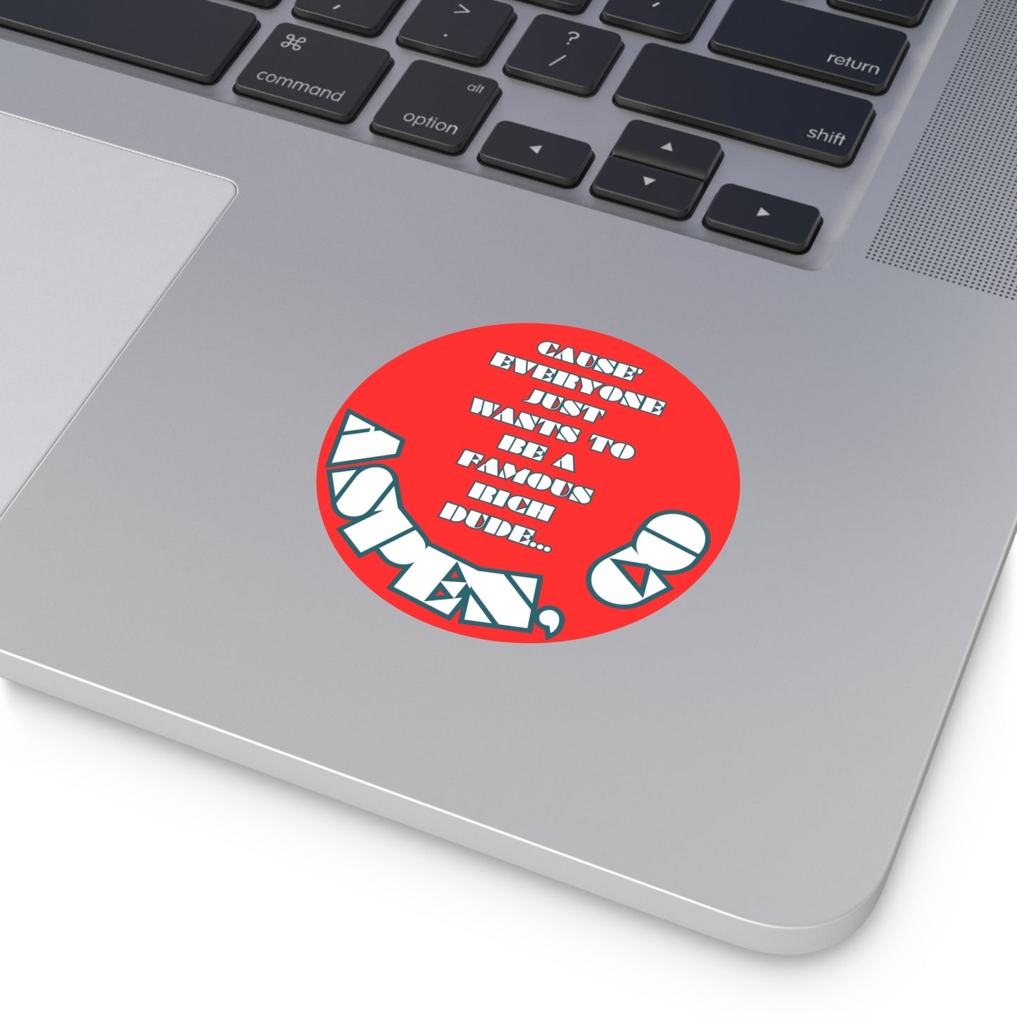 CAUSE EVERYONE JUST WANTS TO BE A FAMOUS RICH DUDE-Round Vinyl Stickers