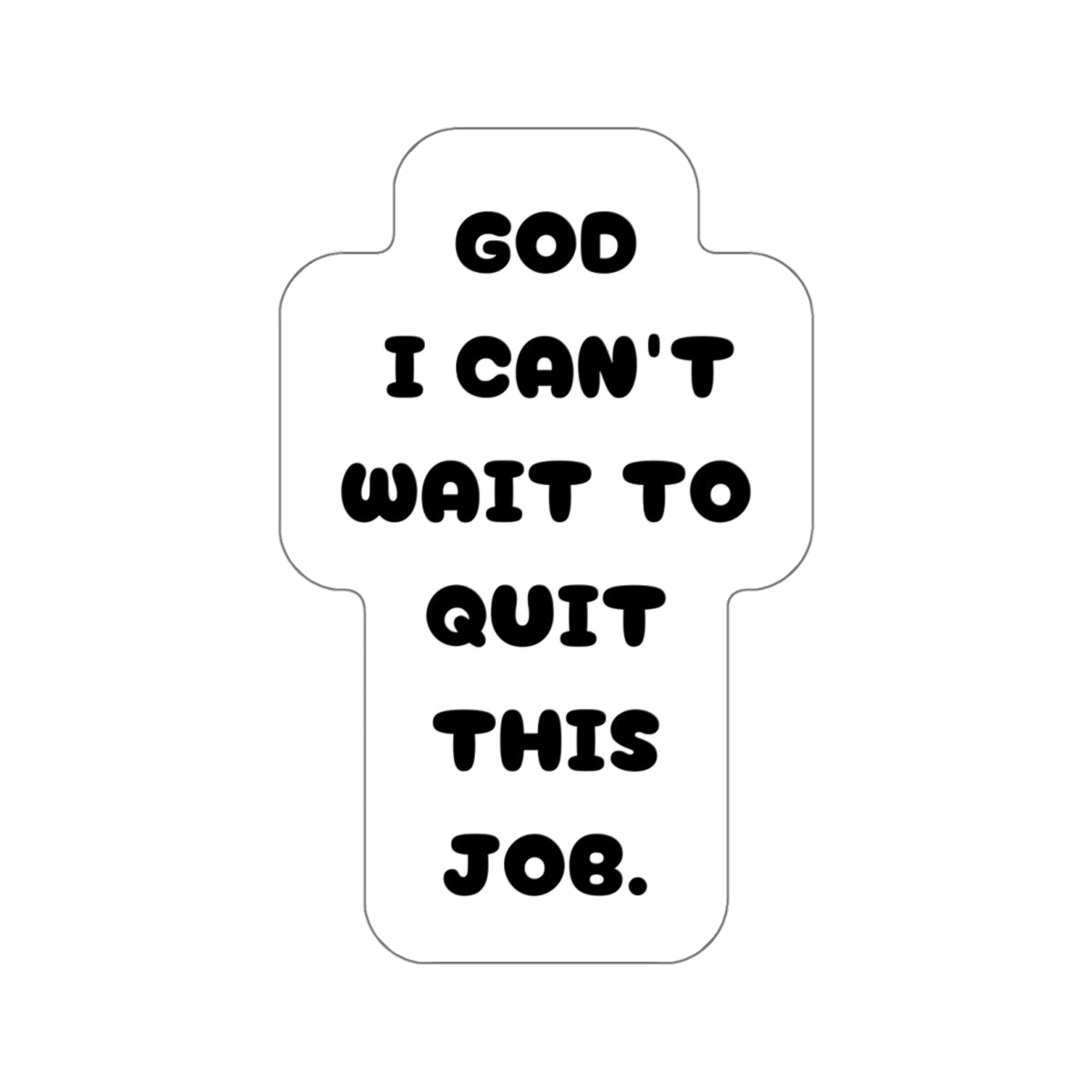 GOD I CAN'T WAIT TO QUIT THIS JOB-Die-Cut Stickers