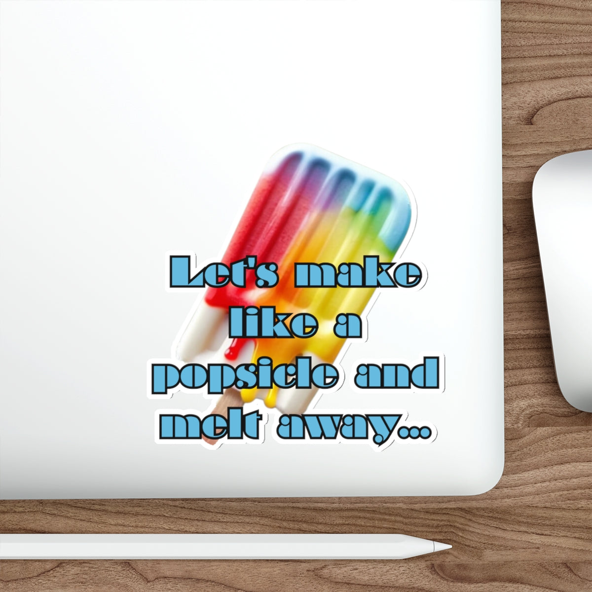 MAKE LIKE A POPSICLE AND MELT AWAY-Die-Cut Stickers