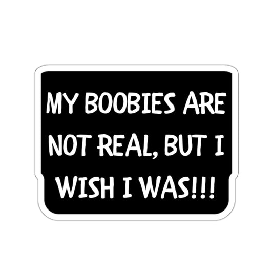 BOOBIES AREN'T REAL NEITHER IS SHE-Die-Cut Stickers