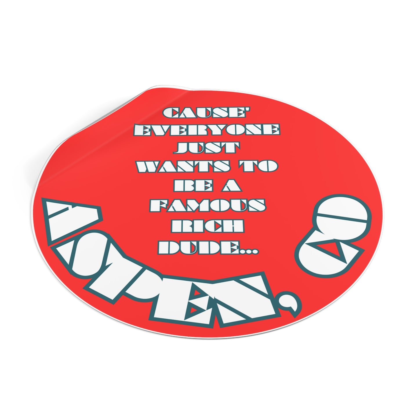 CAUSE EVERYONE JUST WANTS TO BE A FAMOUS RICH DUDE-Round Vinyl Stickers