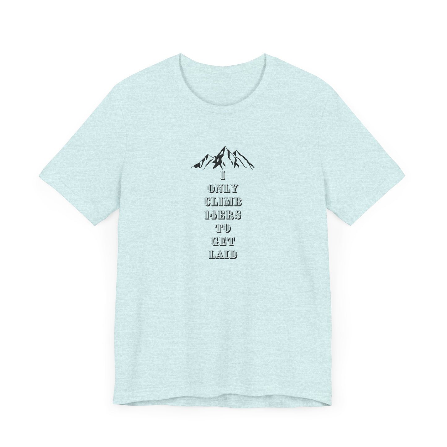 I ONLY CLIMB 14'ERS TO GET LAID-Unisex Jersey Short Sleeve Tee