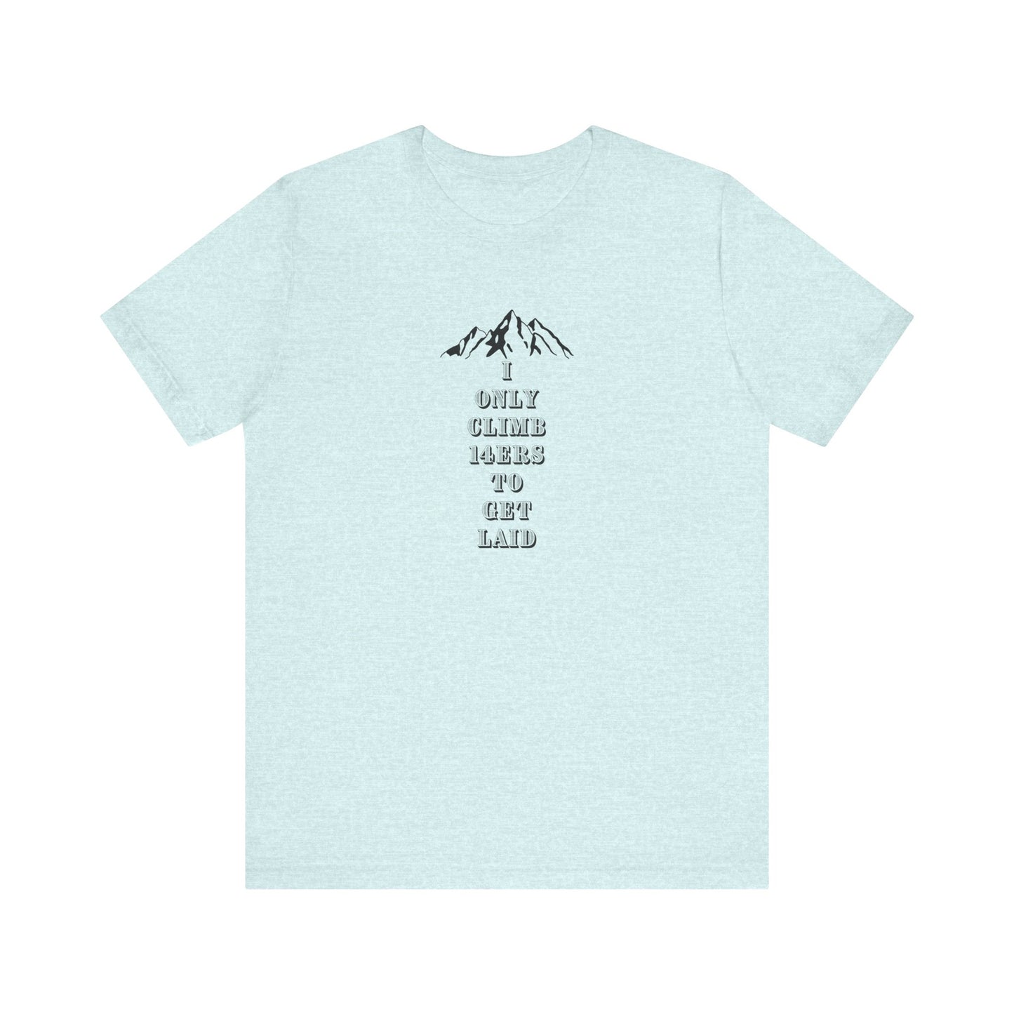 I ONLY CLIMB 14'ERS TO GET LAID-Unisex Jersey Short Sleeve Tee