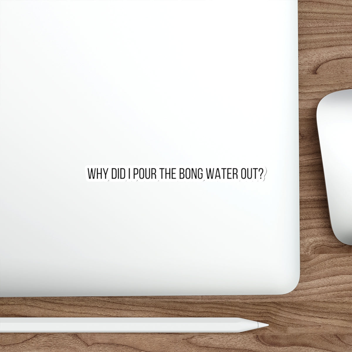 WHY POUR OUT BONG WATER-Die-Cut Stickers