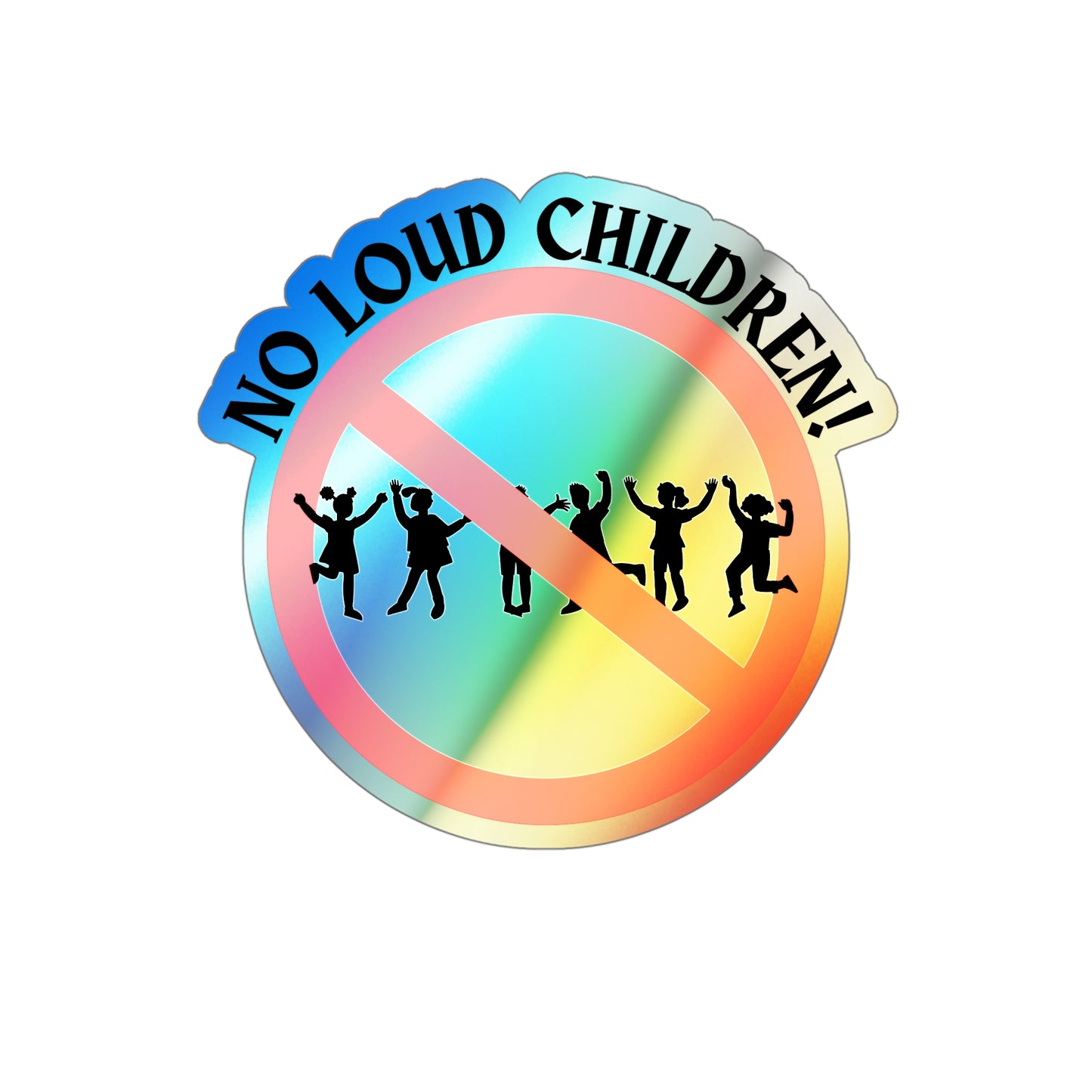 NO LOUD CHILDREN-Holographic Die-cut Stickers