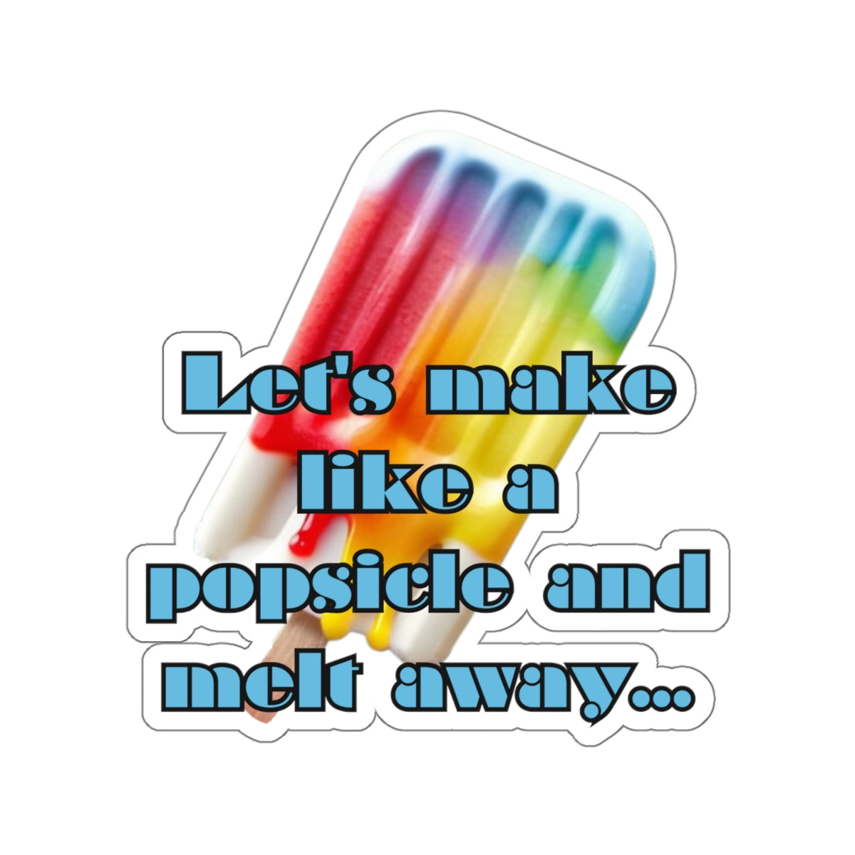 MAKE LIKE A POPSICLE AND MELT AWAY-Die-Cut Stickers