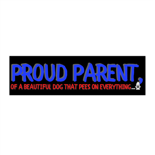 PROUD PARENT DOG PEES ON EVERYTHING-Bumper Stickers