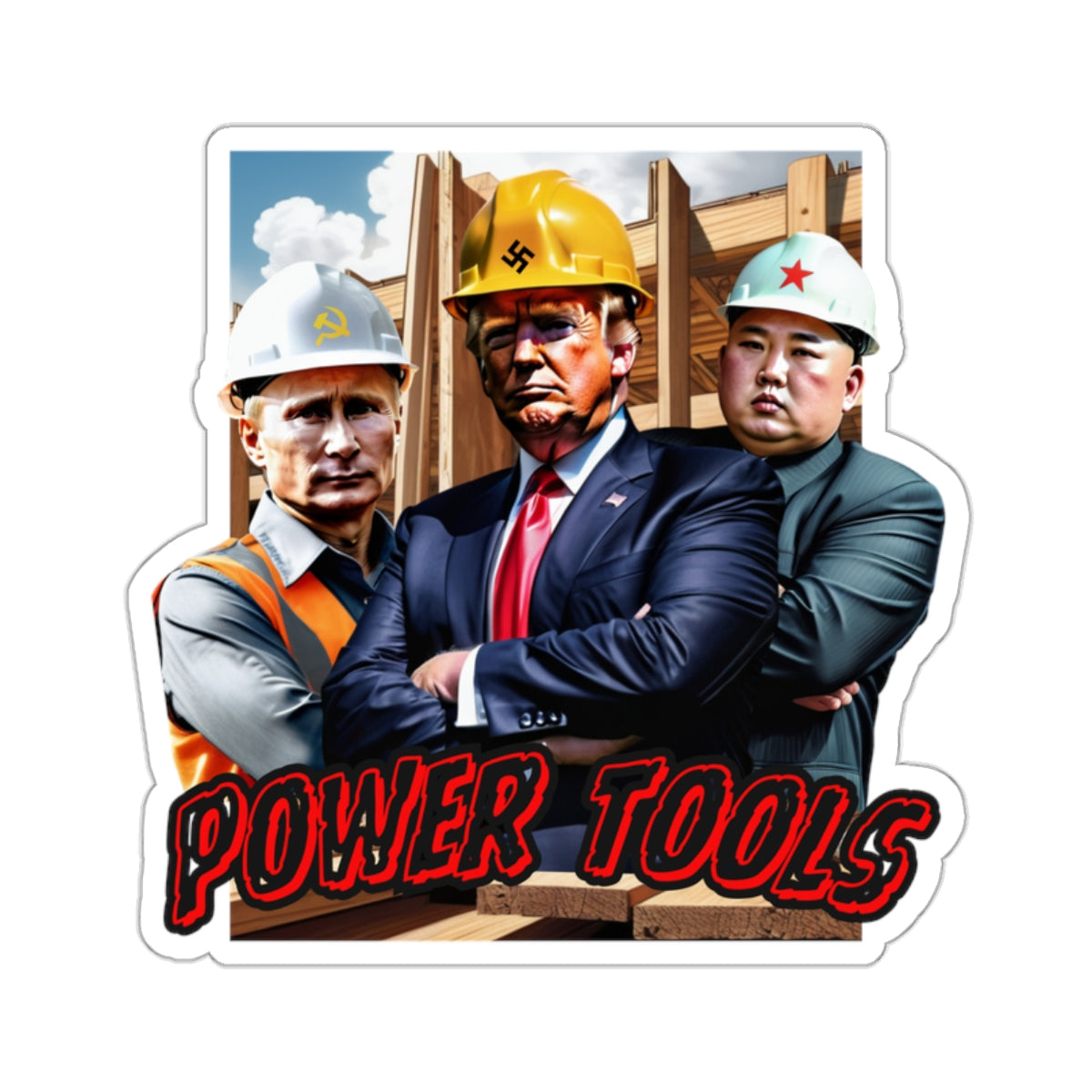 POWER TOOLS TRUMP, PUTIN, AND UN. WILL YOU PLEASE Die-Cut Stickers