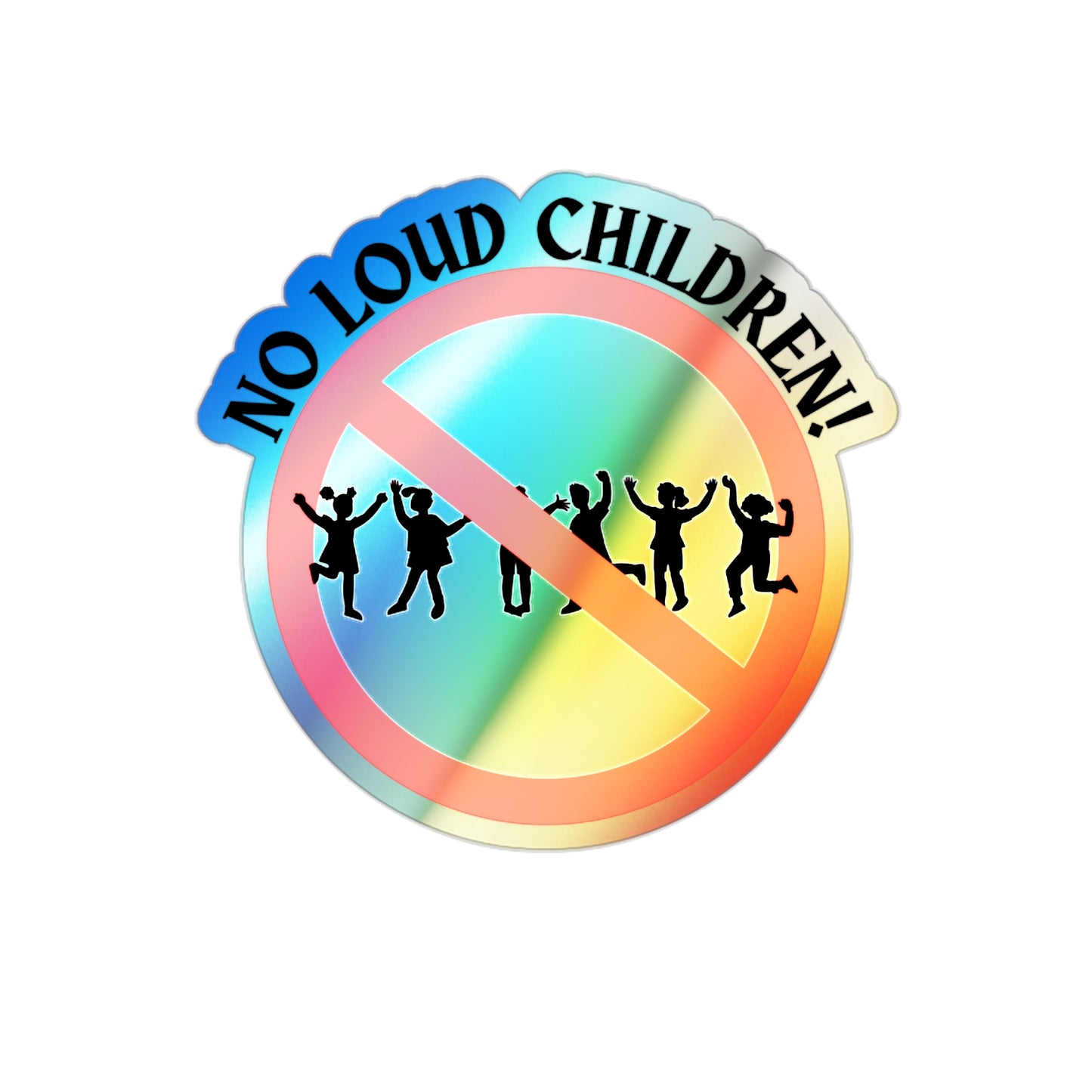 NO LOUD CHILDREN-Holographic Die-cut Stickers