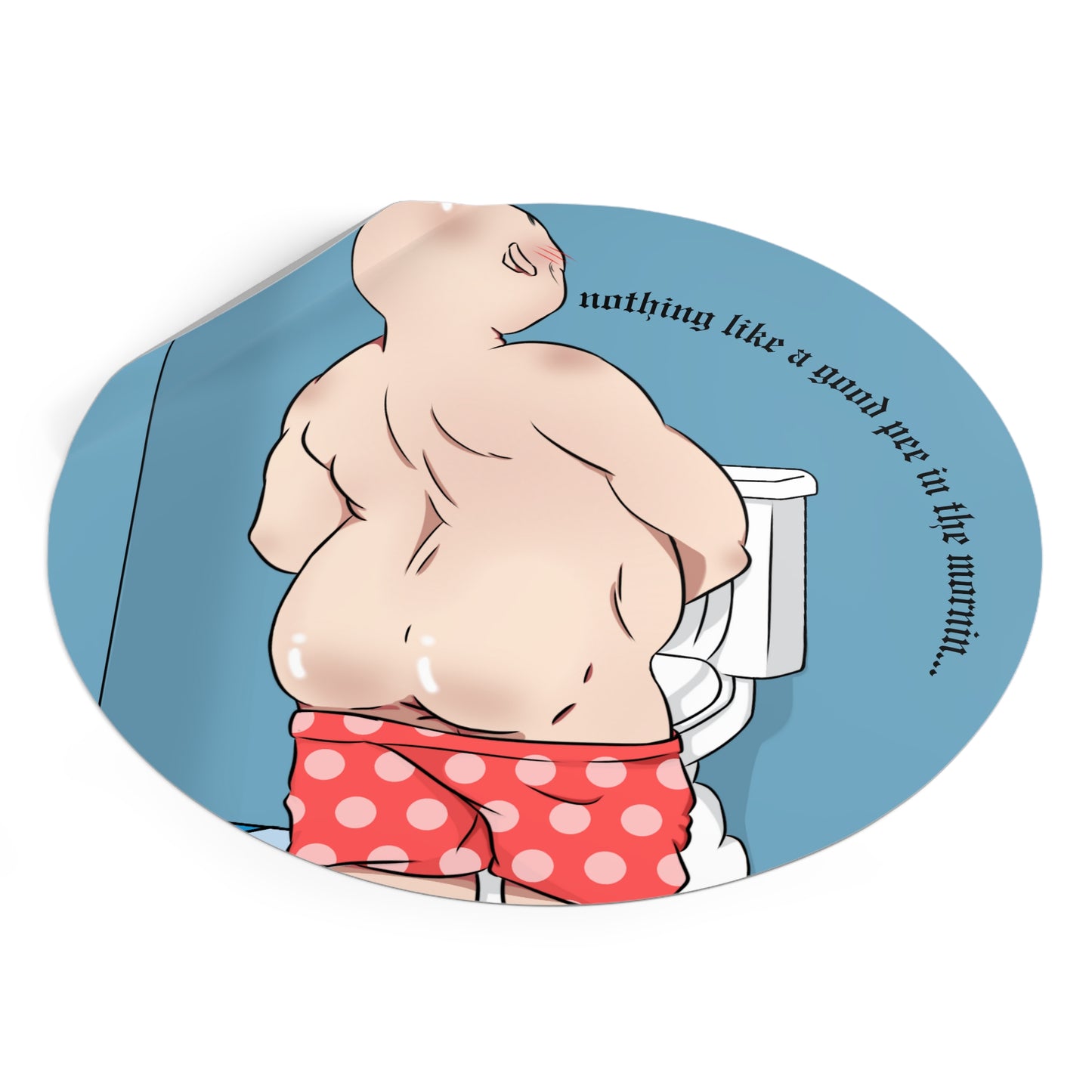 NOTHING LIKE A GOOD PEE-Round Vinyl Stickers