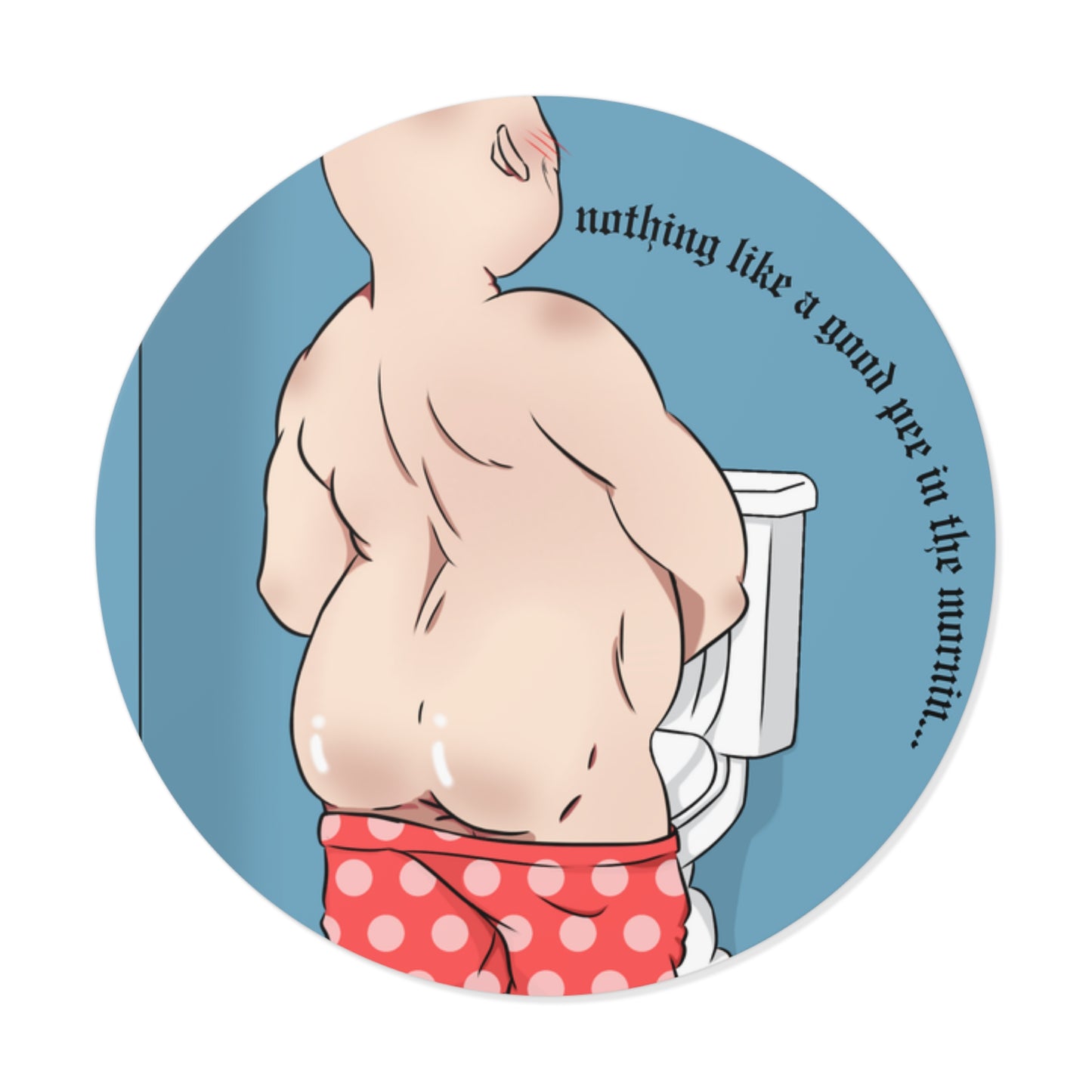 NOTHING LIKE A GOOD PEE-Round Vinyl Stickers