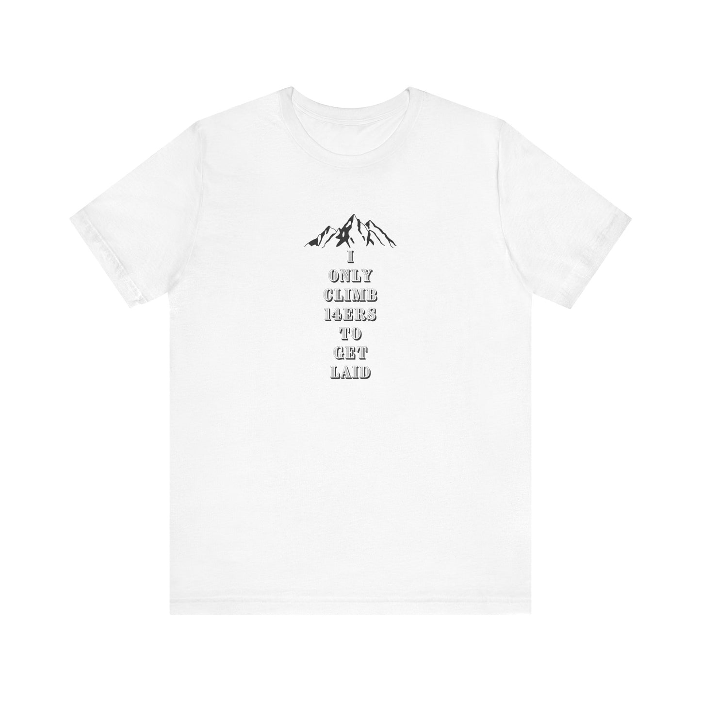 I ONLY CLIMB 14'ERS TO GET LAID-Unisex Jersey Short Sleeve Tee