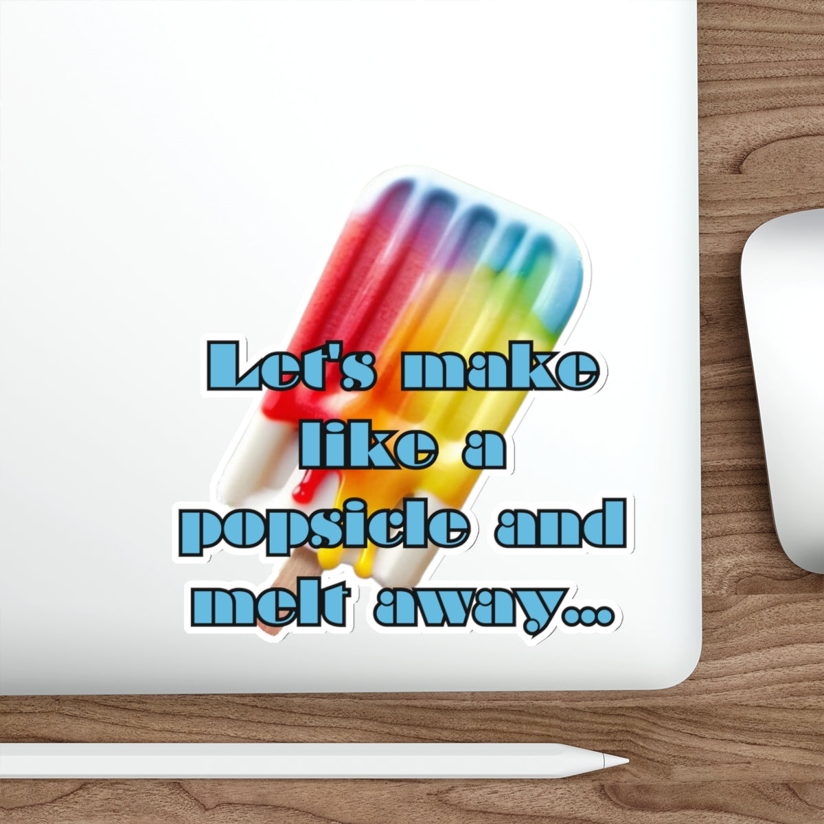 MAKE LIKE A POPSICLE AND MELT AWAY-Die-Cut Stickers